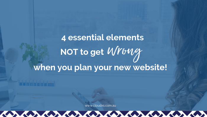 4 essential elements NOT to get wrong when you plan your new website!