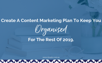 Create A Content Marketing Plan To Keep You Organised For The Rest Of 2019